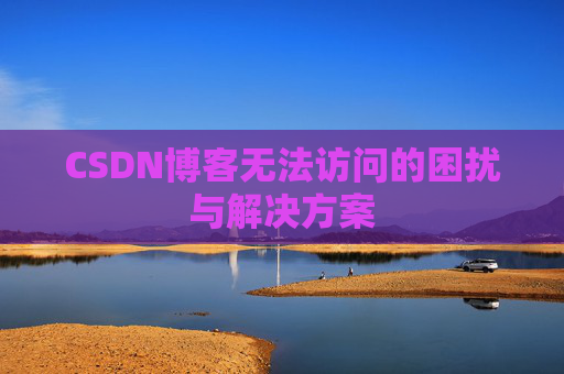 CSDN博客无法访问的困扰与解决方案